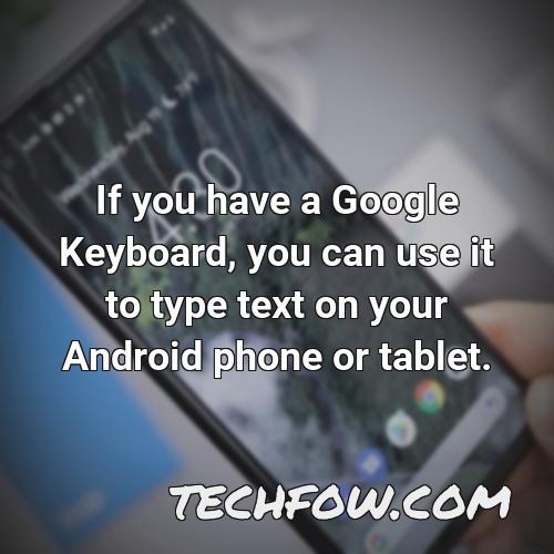 if you have a google keyboard you can use it to type text on your android phone or tablet