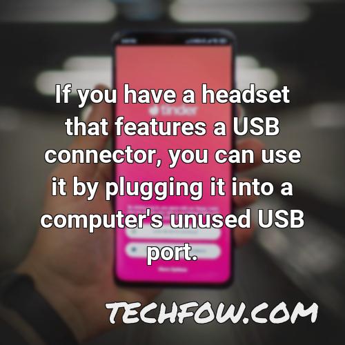 if you have a headset that features a usb connector you can use it by plugging it into a computer s unused usb port