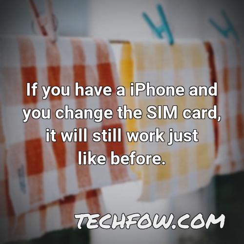 if you have a iphone and you change the sim card it will still work just like before