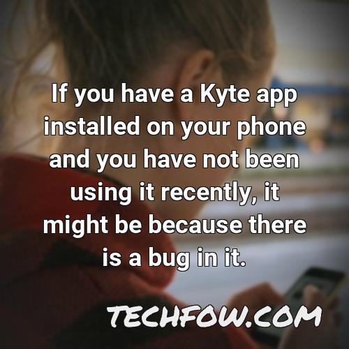 if you have a kyte app installed on your phone and you have not been using it recently it might be because there is a bug in it