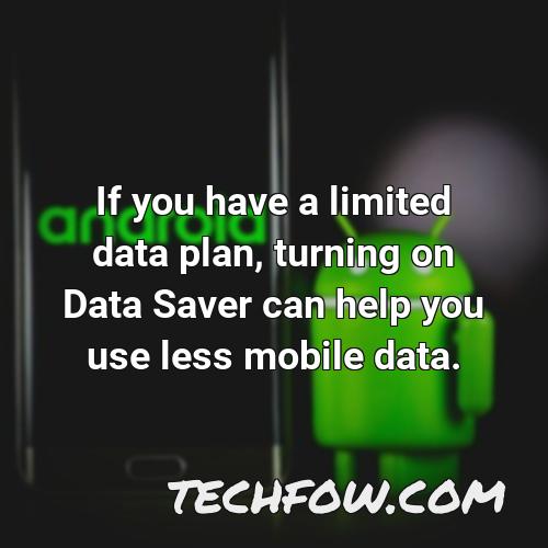 if you have a limited data plan turning on data saver can help you use less mobile data
