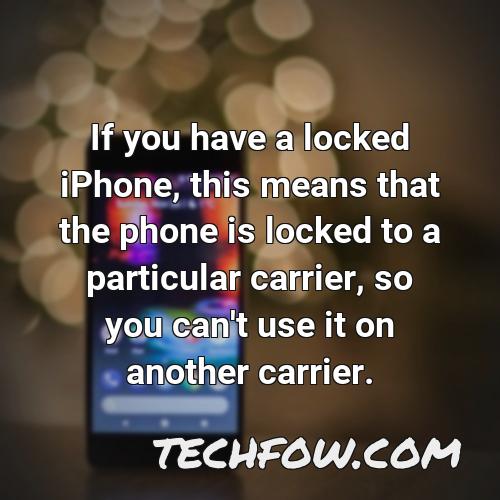 if you have a locked iphone this means that the phone is locked to a particular carrier so you can t use it on another carrier