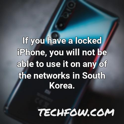 if you have a locked iphone you will not be able to use it on any of the networks in south korea
