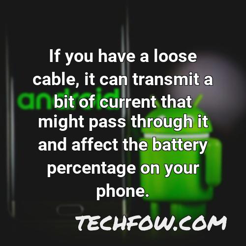 if you have a loose cable it can transmit a bit of current that might pass through it and affect the battery percentage on your phone