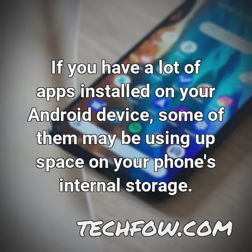 if you have a lot of apps installed on your android device some of them may be using up space on your phone s internal storage