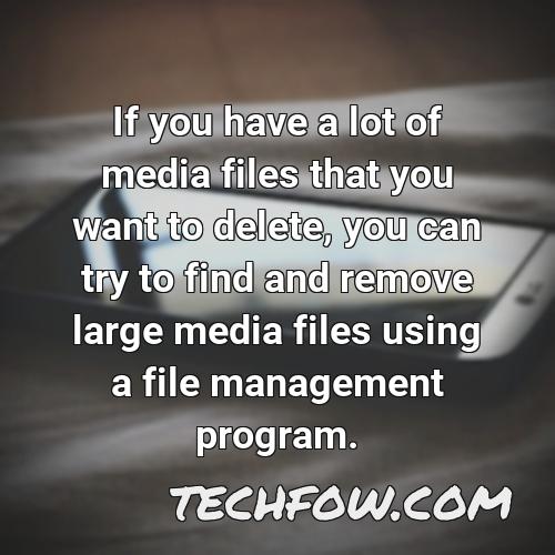 if you have a lot of media files that you want to delete you can try to find and remove large media files using a file management program