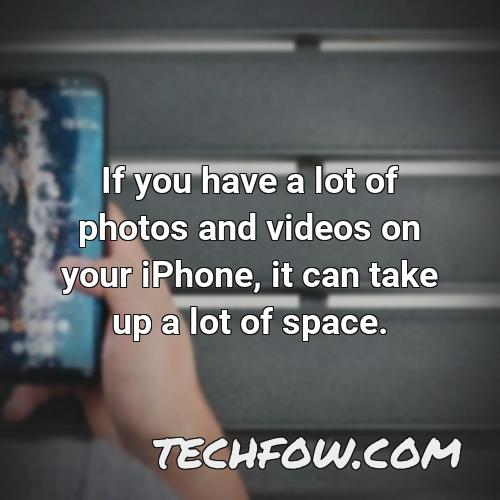 if you have a lot of photos and videos on your iphone it can take up a lot of space