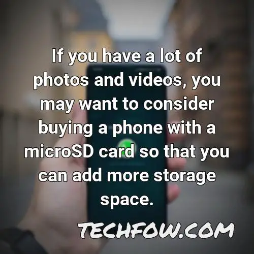 if you have a lot of photos and videos you may want to consider buying a phone with a microsd card so that you can add more storage space