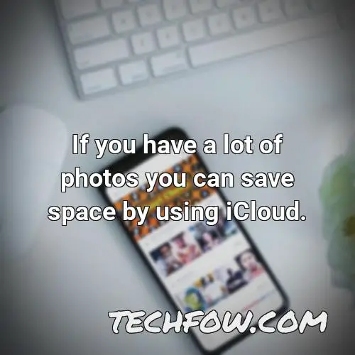 if you have a lot of photos you can save space by using icloud
