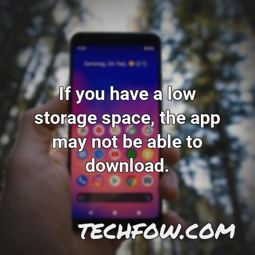 if you have a low storage space the app may not be able to download