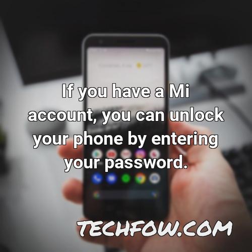 if you have a mi account you can unlock your phone by entering your password