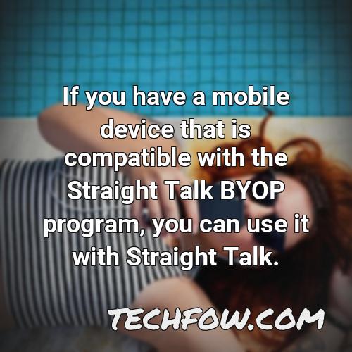 if you have a mobile device that is compatible with the straight talk byop program you can use it with straight talk