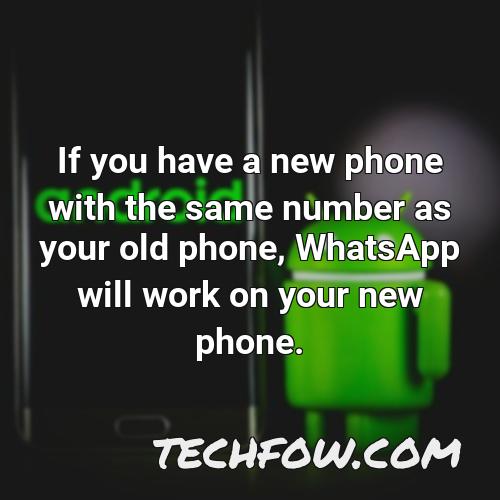 if you have a new phone with the same number as your old phone whatsapp will work on your new phone