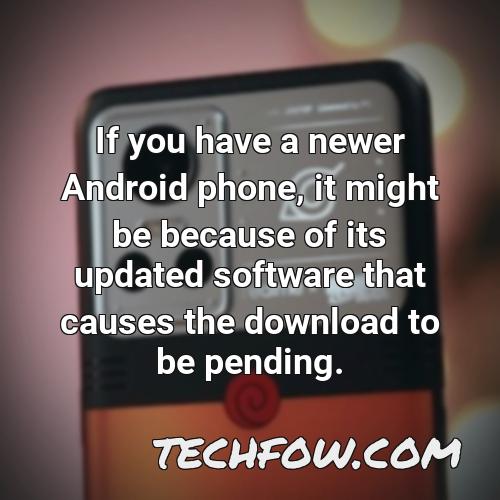 if you have a newer android phone it might be because of its updated software that causes the download to be pending