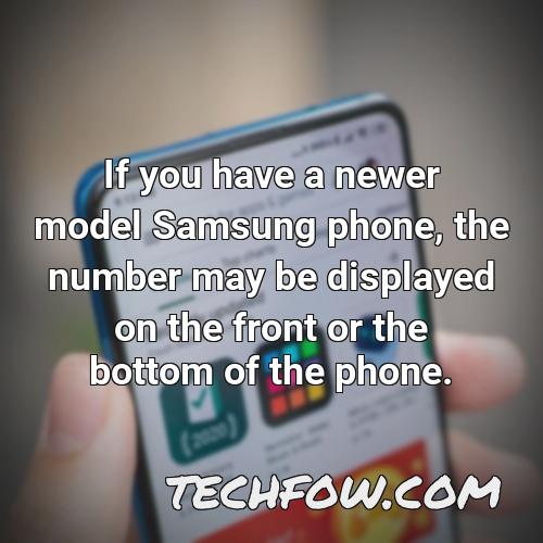 if you have a newer model samsung phone the number may be displayed on the front or the bottom of the phone