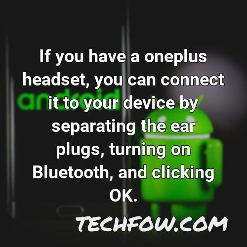 if you have a oneplus headset you can connect it to your device by separating the ear plugs turning on bluetooth and clicking ok