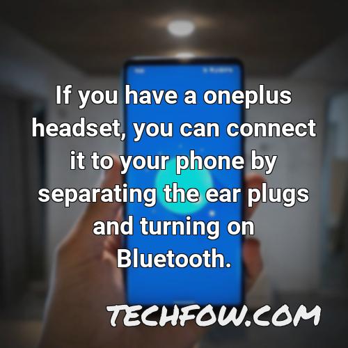 if you have a oneplus headset you can connect it to your phone by separating the ear plugs and turning on bluetooth