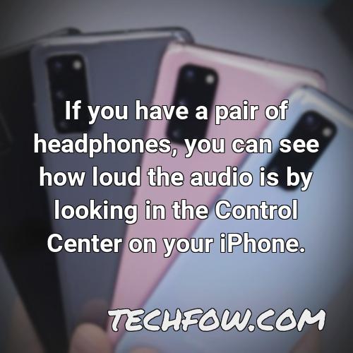 if you have a pair of headphones you can see how loud the audio is by looking in the control center on your iphone