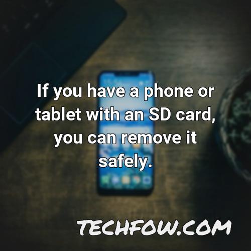 if you have a phone or tablet with an sd card you can remove it safely