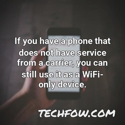 if you have a phone that does not have service from a carrier you can still use it as a wifi only device