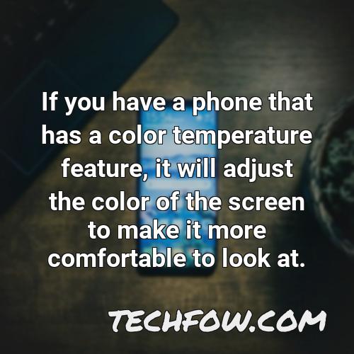 if you have a phone that has a color temperature feature it will adjust the color of the screen to make it more comfortable to look at