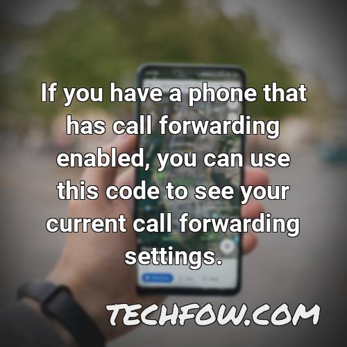 if you have a phone that has call forwarding enabled you can use this code to see your current call forwarding settings