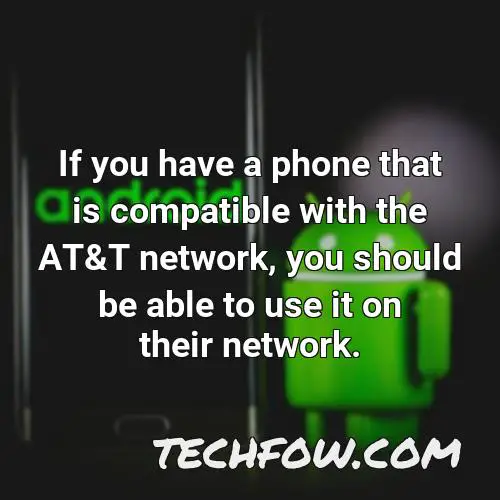 if you have a phone that is compatible with the at t network you should be able to use it on their network