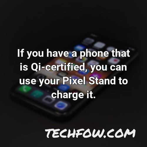 if you have a phone that is qi certified you can use your pixel stand to charge it