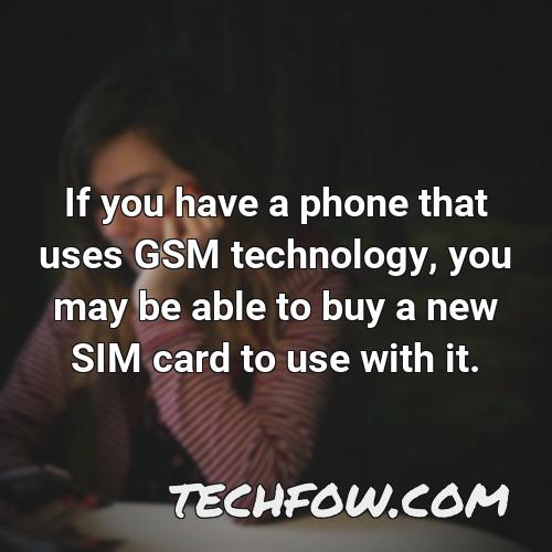 if you have a phone that uses gsm technology you may be able to buy a new sim card to use with it