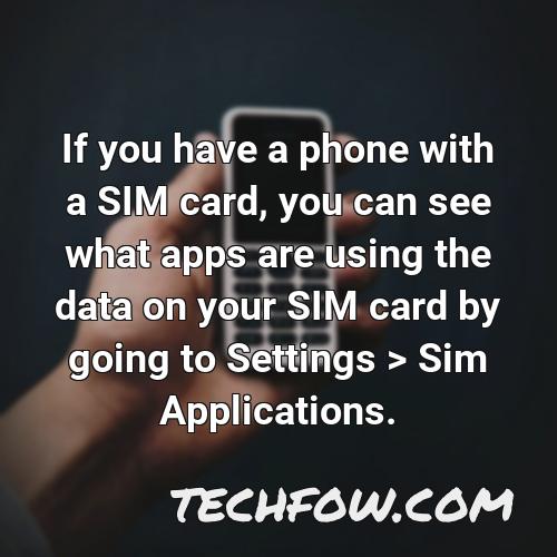 if you have a phone with a sim card you can see what apps are using the data on your sim card by going to settings sim applications