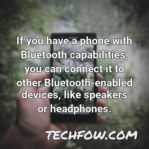 if you have a phone with bluetooth capabilities you can connect it to other bluetooth enabled devices like speakers or headphones