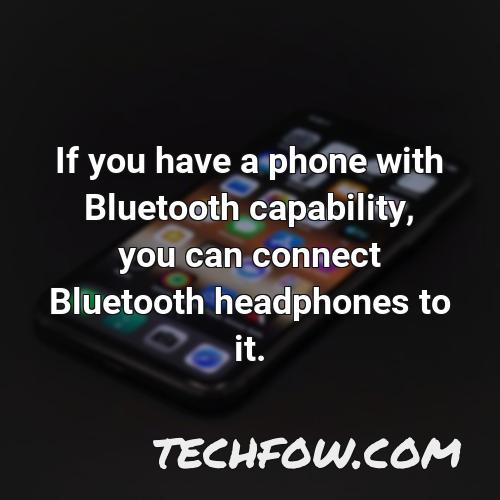 if you have a phone with bluetooth capability you can connect bluetooth headphones to it
