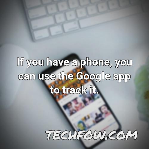 if you have a phone you can use the google app to track it