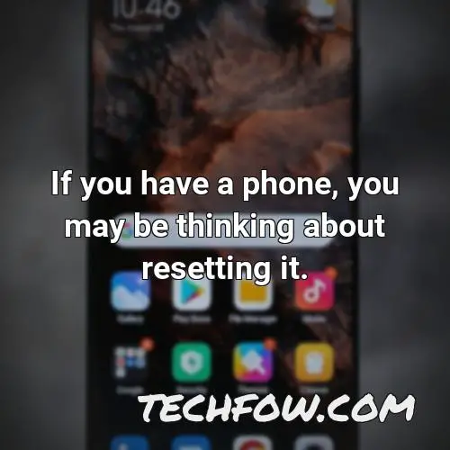 if you have a phone you may be thinking about resetting it