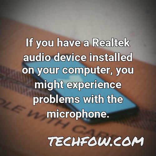 if you have a realtek audio device installed on your computer you might experience problems with the microphone