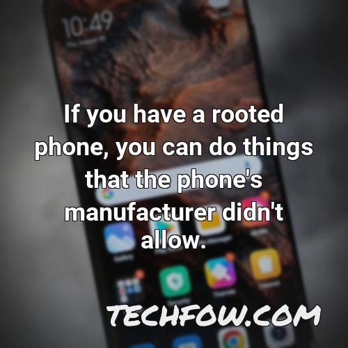if you have a rooted phone you can do things that the phone s manufacturer didn t allow