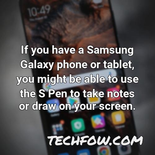 if you have a samsung galaxy phone or tablet you might be able to use the s pen to take notes or draw on your screen