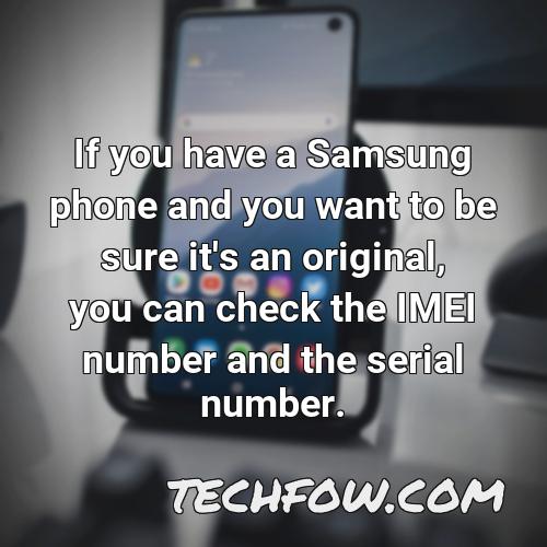 if you have a samsung phone and you want to be sure it s an original you can check the imei number and the serial number