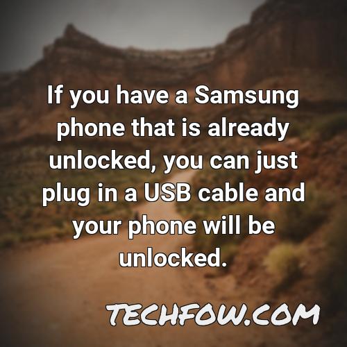 if you have a samsung phone that is already unlocked you can just plug in a usb cable and your phone will be unlocked