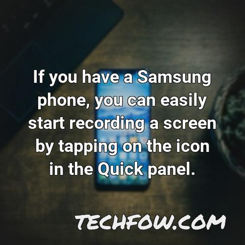 if you have a samsung phone you can easily start recording a screen by tapping on the icon in the quick panel