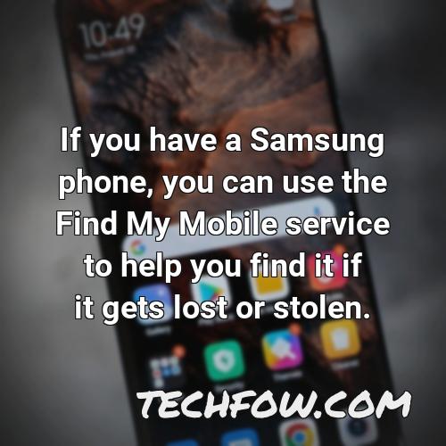if you have a samsung phone you can use the find my mobile service to help you find it if it gets lost or stolen