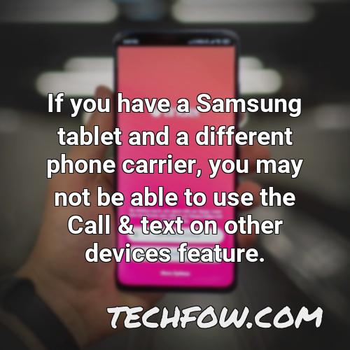 if you have a samsung tablet and a different phone carrier you may not be able to use the call text on other devices feature