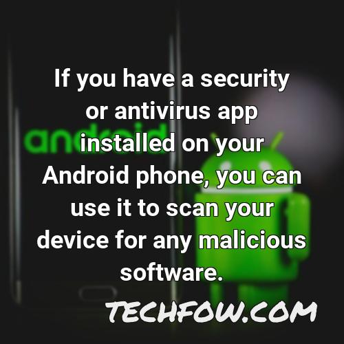 if you have a security or antivirus app installed on your android phone you can use it to scan your device for any malicious software