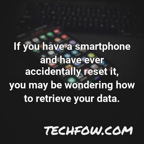 if you have a smartphone and have ever accidentally reset it you may be wondering how to retrieve your data