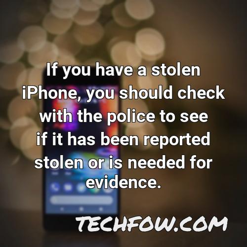 if you have a stolen iphone you should check with the police to see if it has been reported stolen or is needed for evidence