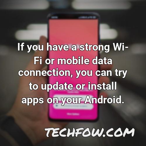 if you have a strong wi fi or mobile data connection you can try to update or install apps on your android