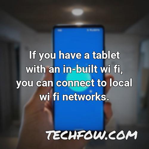 if you have a tablet with an in built wi fi you can connect to local wi fi networks