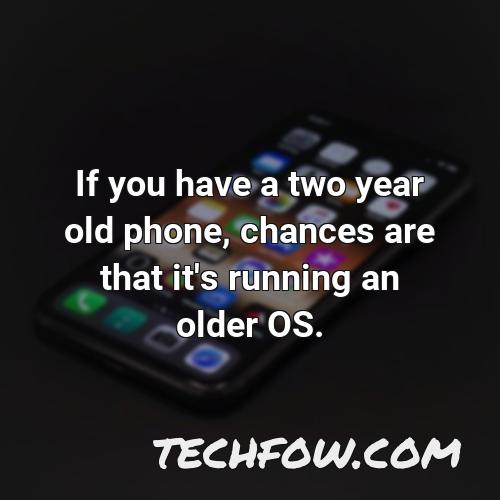 if you have a two year old phone chances are that it s running an older os 8
