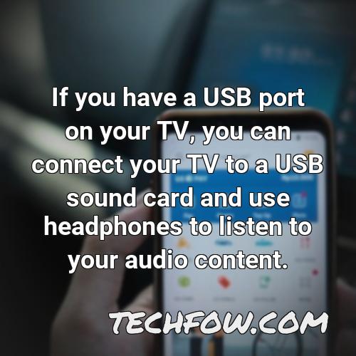 if you have a usb port on your tv you can connect your tv to a usb sound card and use headphones to listen to your audio content