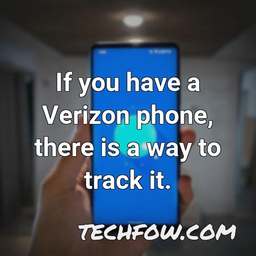 if you have a verizon phone there is a way to track it